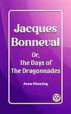 Jacques Bonneval Or, The Days of the Dragonnades (eBook, ePUB) Jacques Bonneval Or, The Days of the Dragonnades (eBook, ePUB)