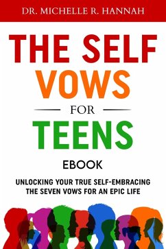 The Self Vows For Teens: Unlocking Your True Self - Embracing the Seven Vows for an Epic Life (eBook, ePUB) - Hannah, Michelle R.