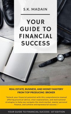 Your Guide to Financial Success: Real Estate, Business, and Money Mastery, The Financial Freedom Manua (eBook, ePUB) - Madain, S. K.