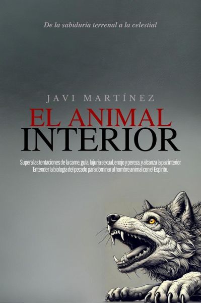 El animal interior: Supera las tentaciones de la carne, gula, lujuria sexual, enojo y pereza, y alcanza la paz interior. Entender la biología del pecado para dominar al hombre animal con el Espíritu (eBook, ePUB) El animal interior: Supera las tentaciones de la carne, gula, lujuria sexual, enojo y pereza, y alcanza la paz interior. Entender la biología del pecado para dominar al hombre animal con el Espíritu (eBook, ePUB)