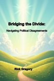 Bridging the Divide: Navigating Political Disagreements (Family How-to's, #2) (eBook, ePUB) Bridging the Divide: Navigating Political Disagreements (Family How-to's, #2) (eBook, ePUB)
