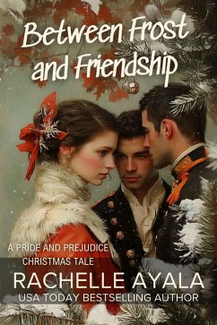 Between Frost and Friendship: A Pride and Prejudice Christmas Tale (Wit and Whimsy Pride and Prejudice Variations, #4) (eBook, ePUB) - Ayala, Rachelle