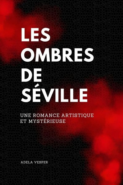 Les Ombres de Séville Une romance artistique et mystérieuse (eBook, ePUB) Les Ombres de Séville Une romance artistique et mystérieuse (eBook, ePUB)
