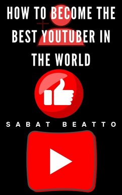 How to Become the Best YouTuber in the World (eBook, ePUB) - Beatto, Sabat