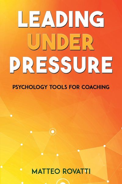 Leading Under Pressure - Psychology Tools for Coaching (eBook, ePUB)