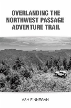 Overlanding the Northwest Passage Adventure Trail (eBook, ePUB)