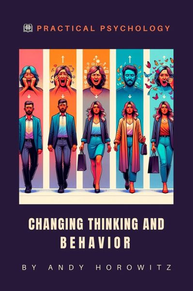 Changing Thinking and Behavior (Practical Psychology, #7) (eBook, ePUB) Changing Thinking and Behavior (Practical Psychology, #7) (eBook, ePUB)