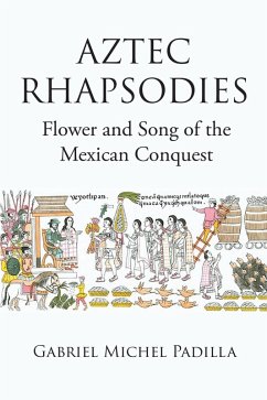 AZTEC RHAPSODIES Flower and Song of the Mexican Conquest (eBook, ePUB) - Padilla, Gabriel Michel