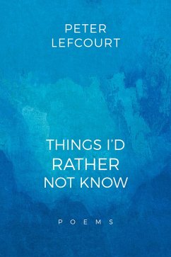 THINGS I'D RATHER NOT KNOW (eBook, ePUB) - Lefcourt, Peter
