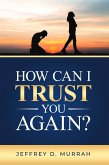 How Can I Trust You Again? A Step-by-Step Guide to Rebuilding Trust After Infidelity (eBook, ePUB) How Can I Trust You Again? A Step-by-Step Guide to Rebuilding Trust After Infidelity (eBook, ePUB)