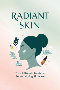 Cover Radiant Skin, Your Ultimate Guide To Personalizing Skincare (eBook, ePUB)