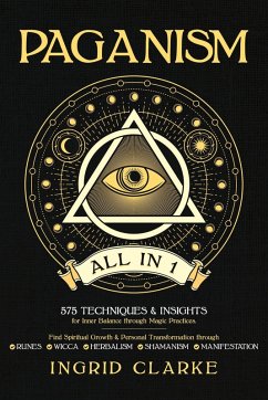 Cover Paganism [All in 1]: 575 Techniques & Insights for Inner Balance through Magic Practices. Find Spiritual Growth & Personal Transformation through Runes, Wicca, Herbalism, Shamanism & Manifestation (eBook, ePUB)