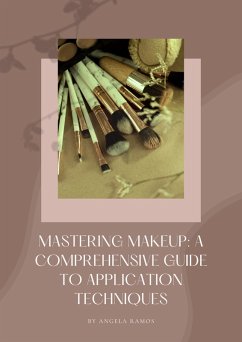 Mastering Makeup: A Comprehensive Guide To Application Techniques (eBook, ePUB) - Ramos, Angela