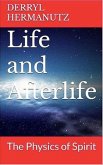 Life and Afterlife - The Physics of Spirit (eBook, ePUB) Life and Afterlife - The Physics of Spirit (eBook, ePUB)