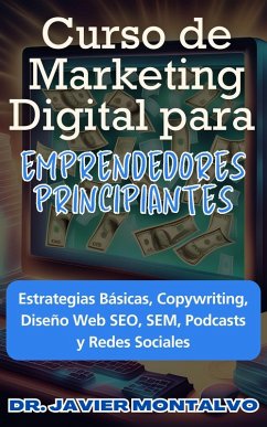 Cover Curso de Marketing Digital para Emprendedores Principiantes Estrategias Básicas, Copywriting, Diseño Web SEO, SEM, Podcasts y Redes Sociales (eBook, ePUB)