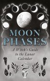 Moon Phases: A Witch's Guide to the Lunar Calendar (eBook, ePUB)