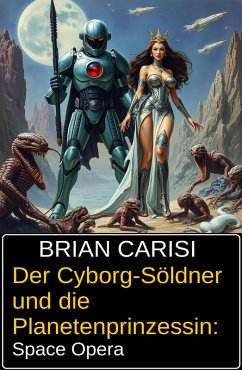 Cover Der Cyborg-Söldner und die Planetenprinzessin: Space Opera (eBook, ePUB)