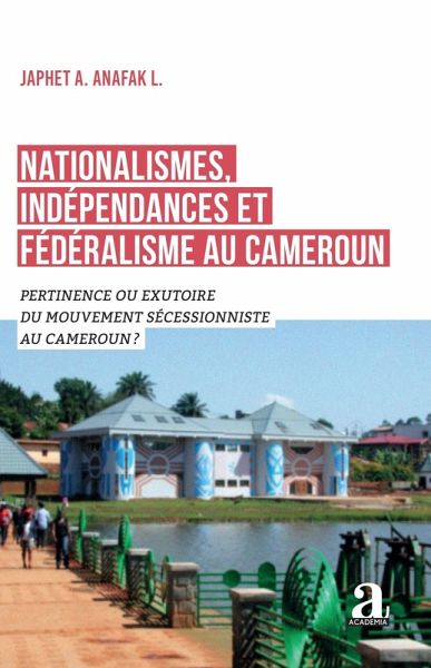 Nationalismes, indépendances et fédéralisme au Cameroun (eBook, PDF) Nationalismes, indépendances et fédéralisme au Cameroun (eBook, PDF)