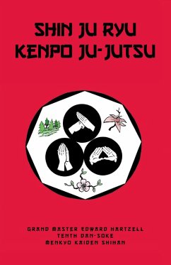 Shin Ju Ryu Kenpo Ju-Jutsu (eBook, ePUB) - Edward Hartzell--Tenth Dan--Soke Menkyu Keiden Shihan, Grand Master