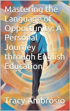 Mastering the Language of Opportunity: A Personal Journey through English Education (eBook, ePUB) - Lorenz, Jeff; Ambrosio, Tracy