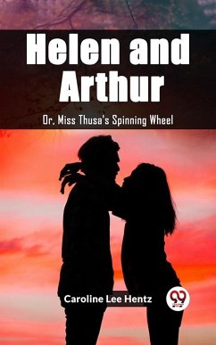 Cover Helen and Arthur Or, Miss Thusa's Spinning Wheel (eBook, ePUB)