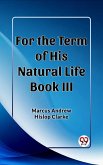 For the Term of His Natural Life Book III (eBook, ePUB)