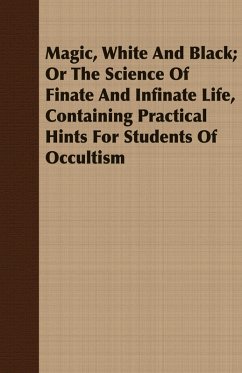 Cover Magic, White and Black; Or, The Science of Finate and Infinate Life, Containing Practical Hints for Students of Occultism (eBook, ePUB)