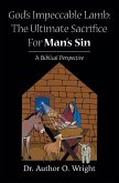 God's Impeccable Lamb: The Ultimate Sacrifice For Man's Sin (eBook, ePUB) God's Impeccable Lamb: The Ultimate Sacrifice For Man's Sin (eBook, ePUB)