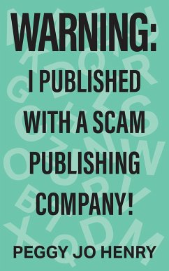 WARNING: I Published with a Scam Publishing Company! (eBook, ePUB) - Henry, Peggy Jo