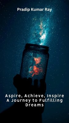 Aspire, Achieve, Inspire - A Journey to Fulfilling Dreams (eBook, ePUB) - Ray, Pradip Kumar