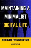 Maintaining a Minimalist Digital Life: Decluttering Your Creative Vision (eBook, ePUB) Maintaining a Minimalist Digital Life: Decluttering Your Creative Vision (eBook, ePUB)