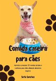 Comida Caseira para Cães: Aprenda a Preparar 30 Receitas Simples e Nutritivas para Cães Utilizando Alimentos Seguros (eBook, ePUB)