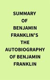 Summary of Benjamin Franklin's The Autobiography of Benjamin Franklin (eBook, ePUB) Summary of Benjamin Franklin's The Autobiography of Benjamin Franklin (eBook, ePUB)