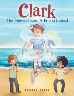 Clark The Heroic Shark: A Friend Indeed (eBook, ePUB) Clark The Heroic Shark: A Friend Indeed (eBook, ePUB)