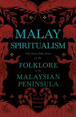Malay Spiritualism - With Some Other Notes on the Folklore of the Malaysian Peninsula (Folklore History Series) (eBook, ePUB) - Various