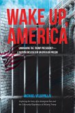 Wake Up, America: Unmasking the Trump Presidency--A Nation Enclosed in an Open Air Prison (eBook, ePUB) Wake Up, America: Unmasking the Trump Presidency--A Nation Enclosed in an Open Air Prison (eBook, ePUB)