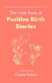 The Little Book of Positive Birth Stories (eBook, ePUB) The Little Book of Positive Birth Stories (eBook, ePUB)