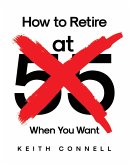 How to Retire (at 55) When You Want (eBook, ePUB)