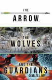 The Arrow, the Wolves, and the Guardians (eBook, ePUB) The Arrow, the Wolves, and the Guardians (eBook, ePUB)
