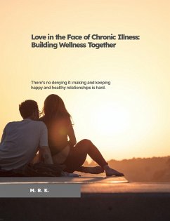 Love in the Face of Chronic Illness: Building Wellness Together (eBook, ePUB) - K., M. R.