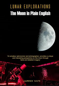 Lunar Explorations - The Moon In Plain English (eBook, ePUB) - Waite, Laurence