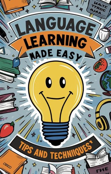 Language Learning Made Easy: Tips and Techniques (eBook, ePUB) Language Learning Made Easy: Tips and Techniques (eBook, ePUB)