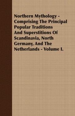 Northern Mythology - Comprising the Principal Popular Traditions and Superstitions of Scandinavia, North Germany, and the Netherlands - Volume I. (eBook, ePUB) - Thorpe, Benjamin