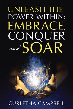 Cover Unleash the Power Within; Embrace, Conquer and Soar (eBook, ePUB)