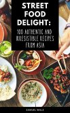 Street Food Delight: 100 Authentic And Irresistible Recipes From Asia (eBook, ePUB) Street Food Delight: 100 Authentic And Irresistible Recipes From Asia (eBook, ePUB)