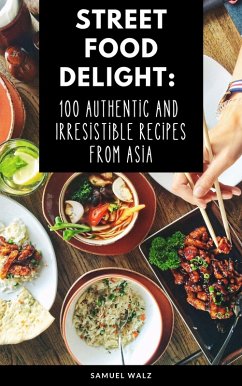 Cover Street Food Delight: 100 Authentic And Irresistible Recipes From Asia (eBook, ePUB)