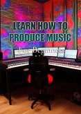 Learn How To Produce Music For   Beginners (eBook, ePUB)