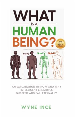 What Is a Human Being? An Explanation of How and Why Intelligent Creatures Succeed and Fail Eternally (eBook, ePUB) - Ince, Wyne