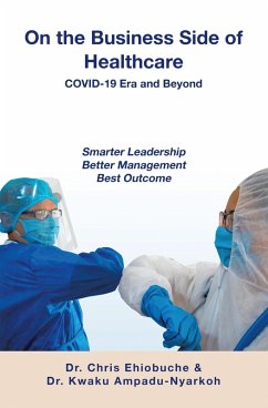 On the Business Side of Healthcare COVID-19 Era and Beyond (eBook, ePUB) - Ehiobuche, Chris; Ampadu-Nyarkoh, Kwaku