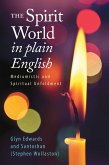The Spirit World in Plain English: Mediumistic and Spiritual Unfoldment (eBook, ePUB) The Spirit World in Plain English: Mediumistic and Spiritual Unfoldment (eBook, ePUB)